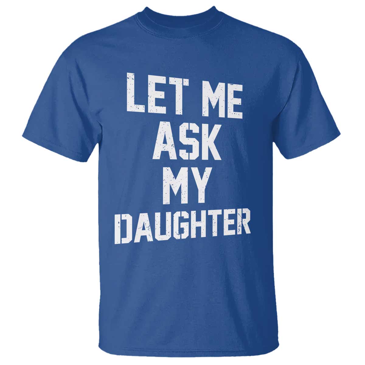 Let Me Ask My Daughter T Shirt Funny Dad Girl Gift Fathers Day TS11 Royal Blue Print Your Wear
