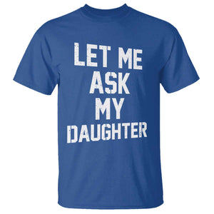 Let Me Ask My Daughter T Shirt Funny Dad Girl Gift Fathers Day TS11 Royal Blue Print Your Wear