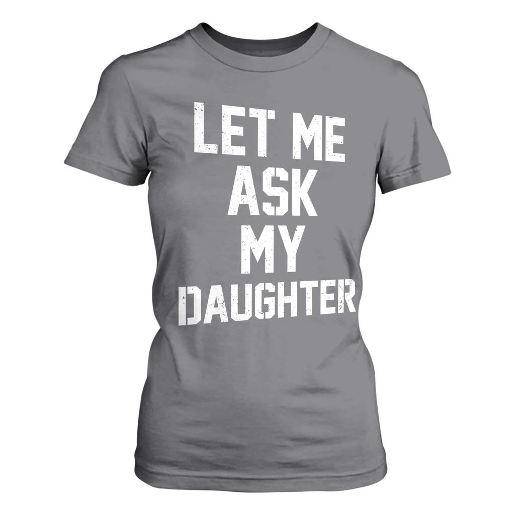 Let Me Ask My Daughter T Shirt For Women Funny Dad Girl Gift Fathers Day TS11 Charcoal Print Your Wear