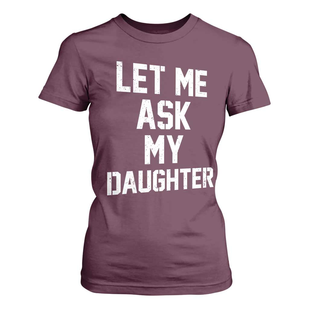 Let Me Ask My Daughter T Shirt For Women Funny Dad Girl Gift Fathers Day TS11 Maroon Print Your Wear
