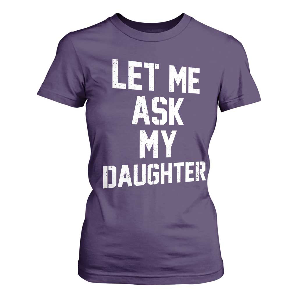 Let Me Ask My Daughter T Shirt For Women Funny Dad Girl Gift Fathers Day TS11 Purple Print Your Wear