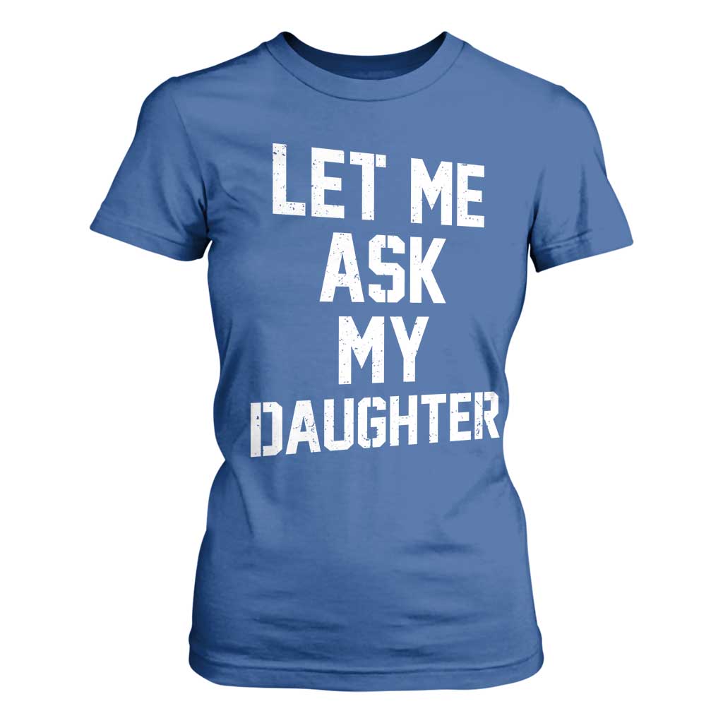 Let Me Ask My Daughter T Shirt For Women Funny Dad Girl Gift Fathers Day TS11 Royal Blue Print Your Wear