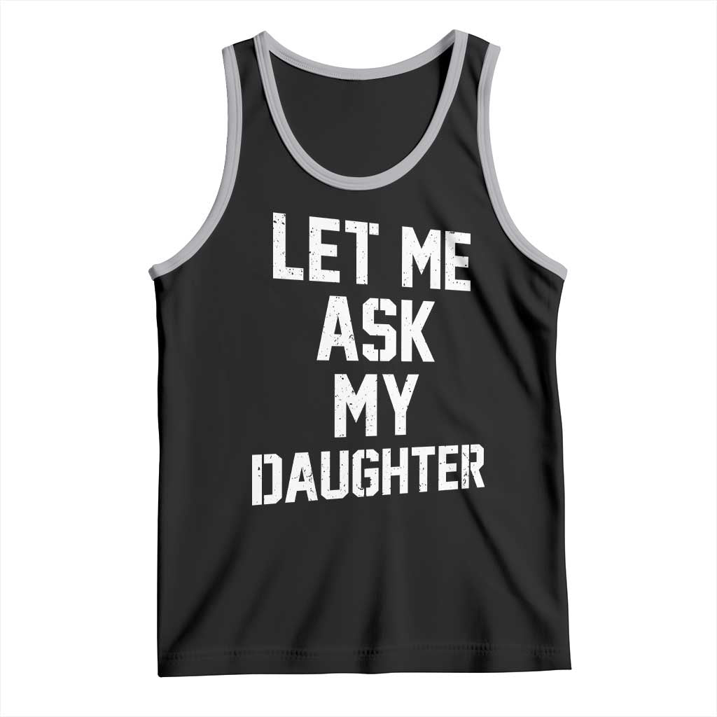 Let Me Ask My Daughter Tank Top Funny Dad Girl Gift Fathers Day TS11 Black Athletic Heather Print Your Wear