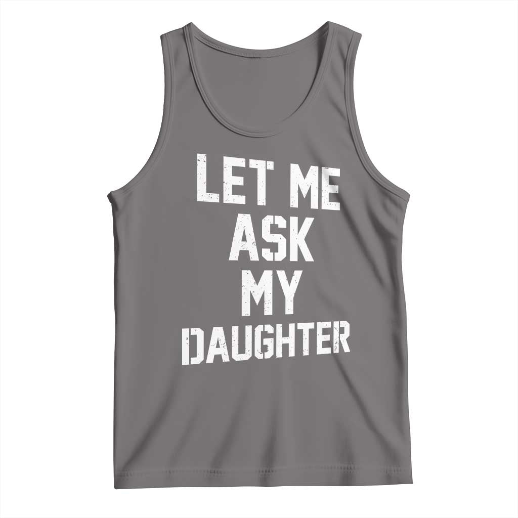 Let Me Ask My Daughter Tank Top Funny Dad Girl Gift Fathers Day TS11 Deep Heather Print Your Wear