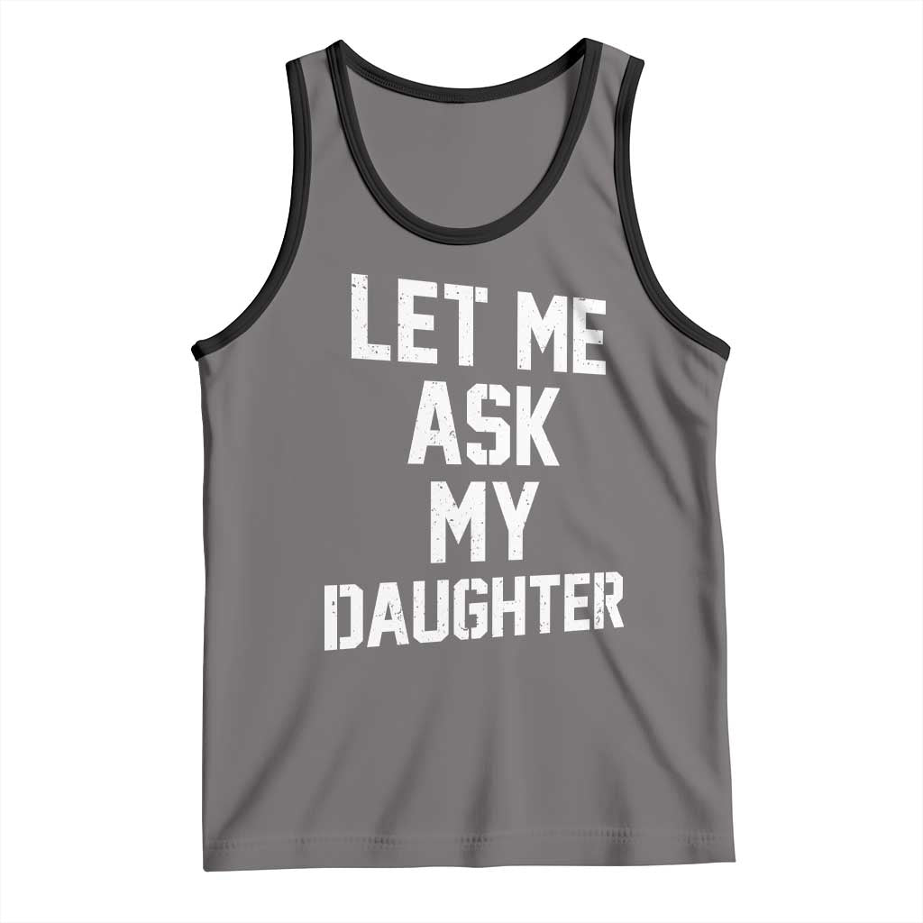 Let Me Ask My Daughter Tank Top Funny Dad Girl Gift Fathers Day TS11 Deep Heather Black Print Your Wear
