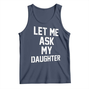 Let Me Ask My Daughter Tank Top Funny Dad Girl Gift Fathers Day TS11 Navy Print Your Wear