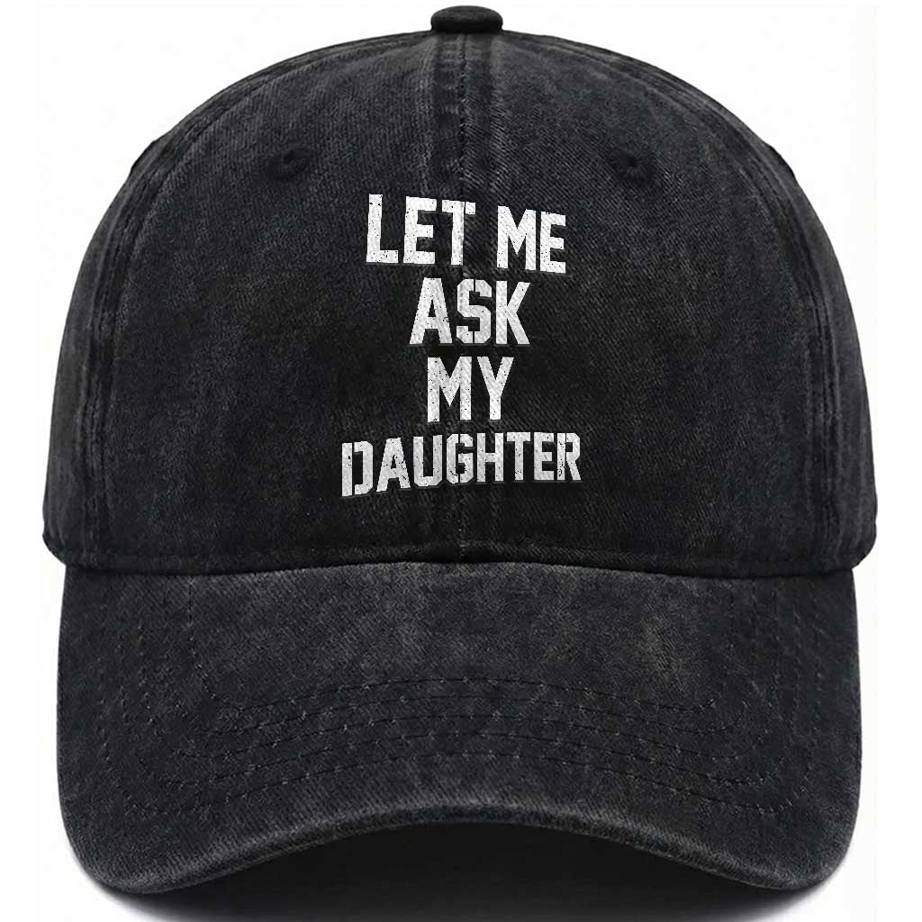 Let Me Ask My Daughter Washed Cotton Baseball Cap Funny Dad Girl Gift Fathers Day