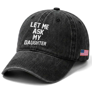 Let Me Ask My Daughter Washed Cotton Baseball Cap Funny Dad Girl Gift Fathers Day