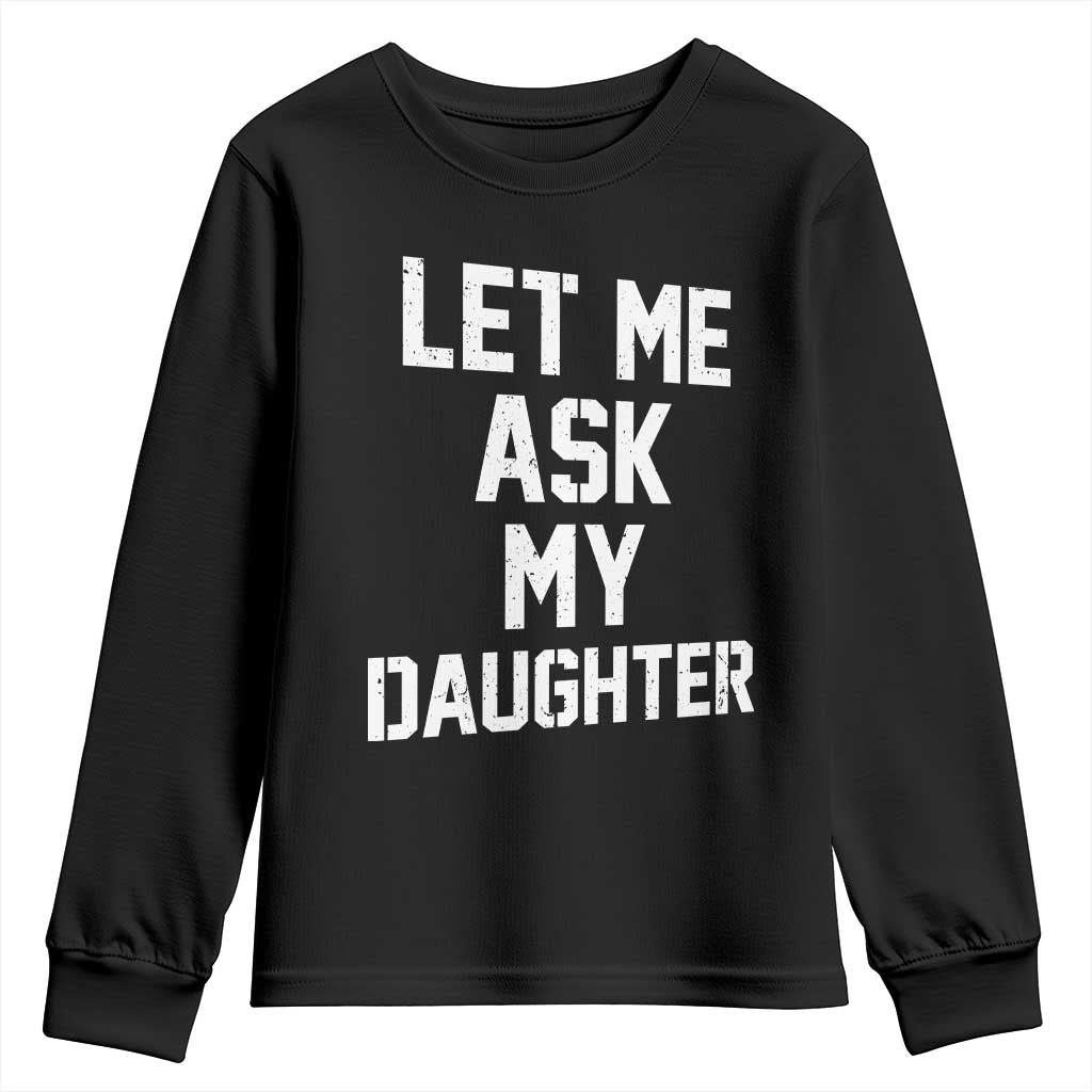 Let Me Ask My Daughter Youth Sweatshirt Funny Dad Girl Gift Fathers Day TS11 Black Print Your Wear