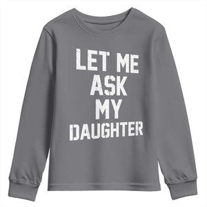 Let Me Ask My Daughter Youth Sweatshirt Funny Dad Girl Gift Fathers Day TS11 Charcoal Print Your Wear