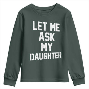 Let Me Ask My Daughter Youth Sweatshirt Funny Dad Girl Gift Fathers Day TS11 Dark Forest Green Print Your Wear