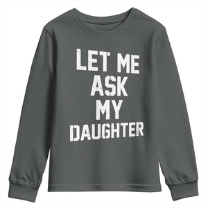 Let Me Ask My Daughter Youth Sweatshirt Funny Dad Girl Gift Fathers Day TS11 Dark Heather Print Your Wear