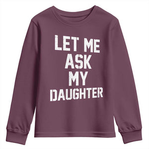 Let Me Ask My Daughter Youth Sweatshirt Funny Dad Girl Gift Fathers Day TS11 Maroon Print Your Wear