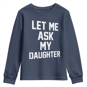 Let Me Ask My Daughter Youth Sweatshirt Funny Dad Girl Gift Fathers Day TS11 Navy Print Your Wear