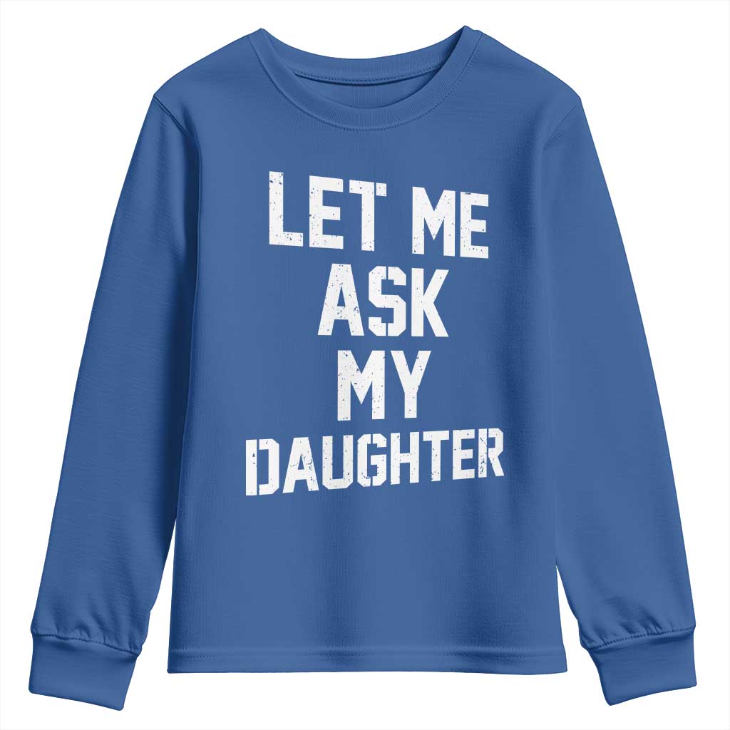Let Me Ask My Daughter Youth Sweatshirt Funny Dad Girl Gift Fathers Day TS11 Royal Blue Print Your Wear