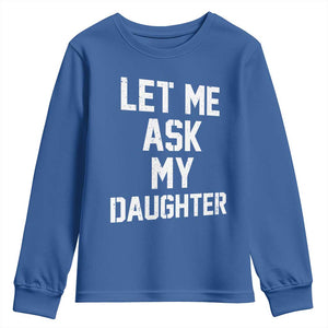 Let Me Ask My Daughter Youth Sweatshirt Funny Dad Girl Gift Fathers Day TS11 Royal Blue Print Your Wear