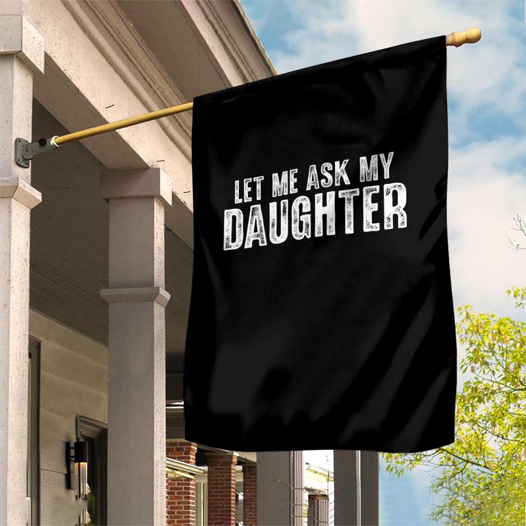 Let Me Ask My Daughter Garden Flag Funny Dad Gift Father's Day TS11 Print Your Wear