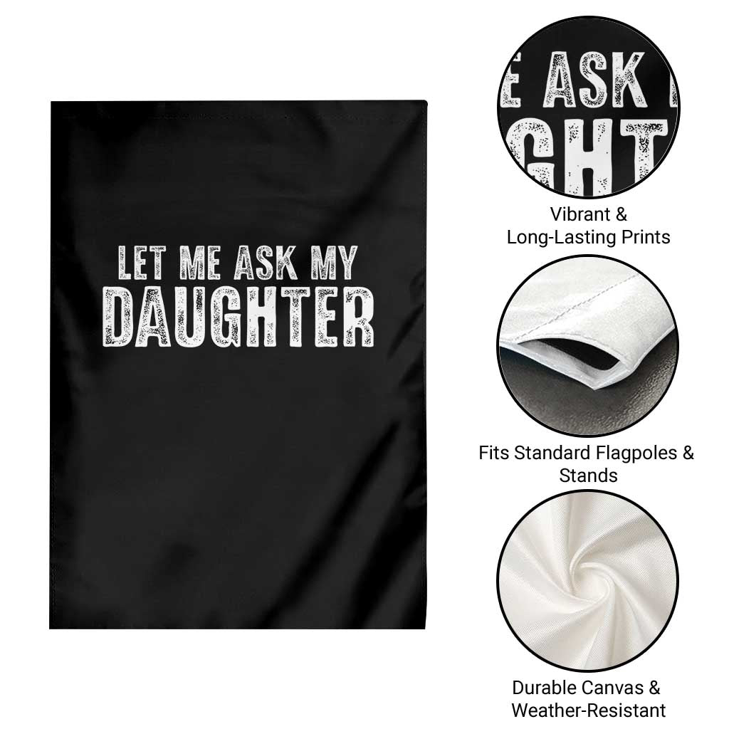 Let Me Ask My Daughter Garden Flag Funny Dad Gift Father's Day TS11 Print Your Wear