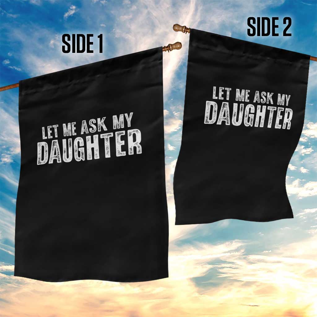 Let Me Ask My Daughter Garden Flag Funny Dad Gift Father's Day TS11 Print Your Wear