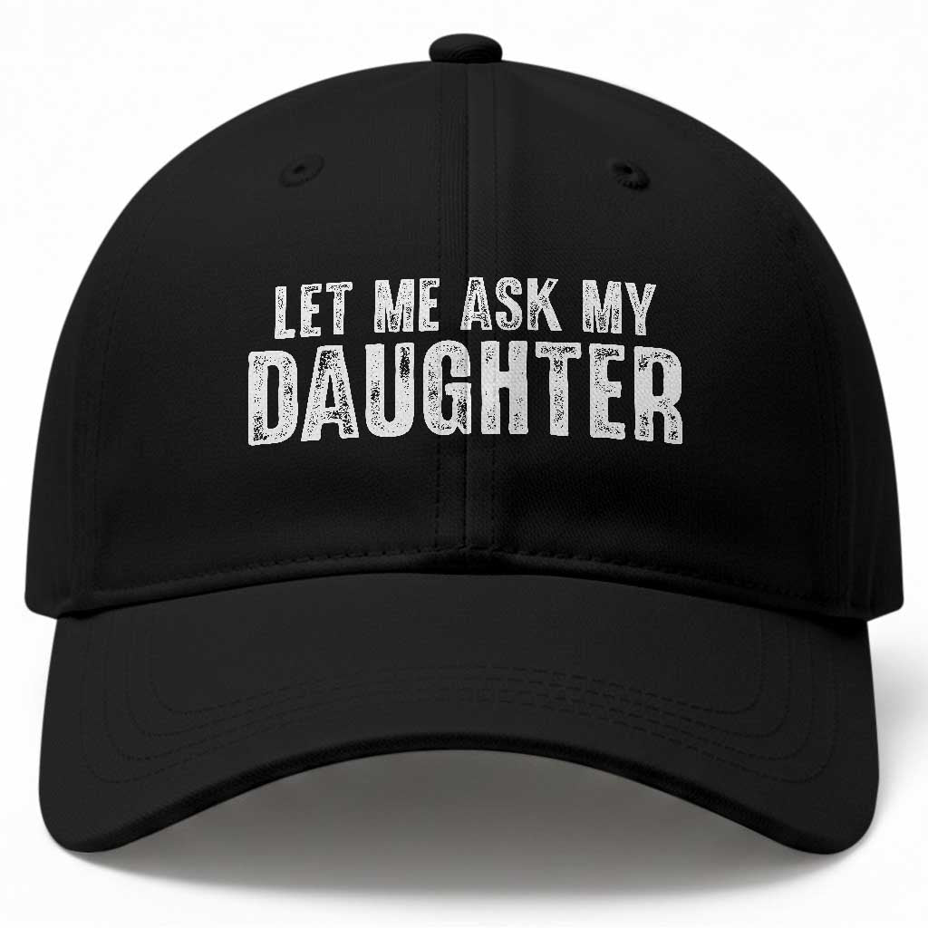 Let Me Ask My Daughter Baseball Cap Funny Dad Gift Father's Day TS11 Print Your Wear