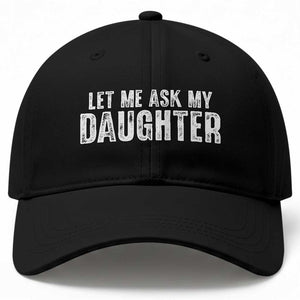 Let Me Ask My Daughter Baseball Cap Funny Dad Gift Father's Day TS11 Print Your Wear