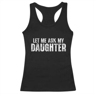 Let Me Ask My Daughter Racerback Tank Top Funny Dad Gift Father's Day TS11 Black Print Your Wear