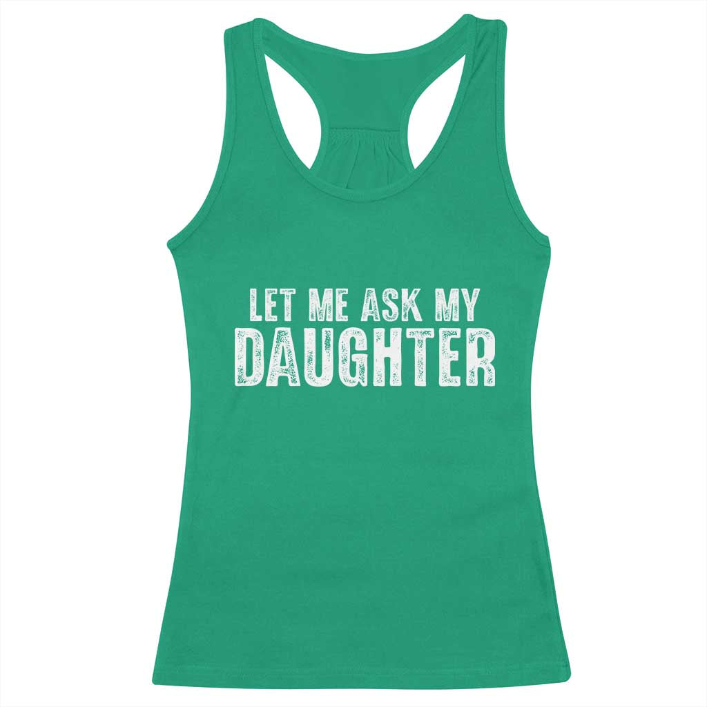 Let Me Ask My Daughter Racerback Tank Top Funny Dad Gift Father's Day TS11 Irish Green Print Your Wear