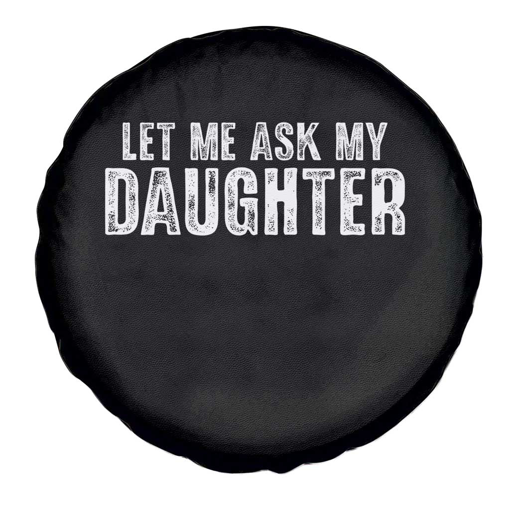 Let Me Ask My Daughter Spare Tire Cover Funny Dad Gift Father's Day TS11 Print Your Wear