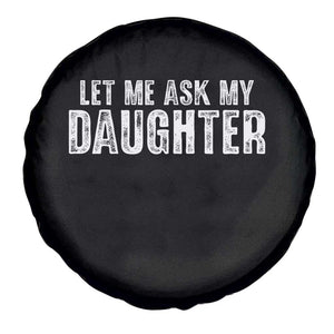 Let Me Ask My Daughter Spare Tire Cover Funny Dad Gift Father's Day TS11 Print Your Wear