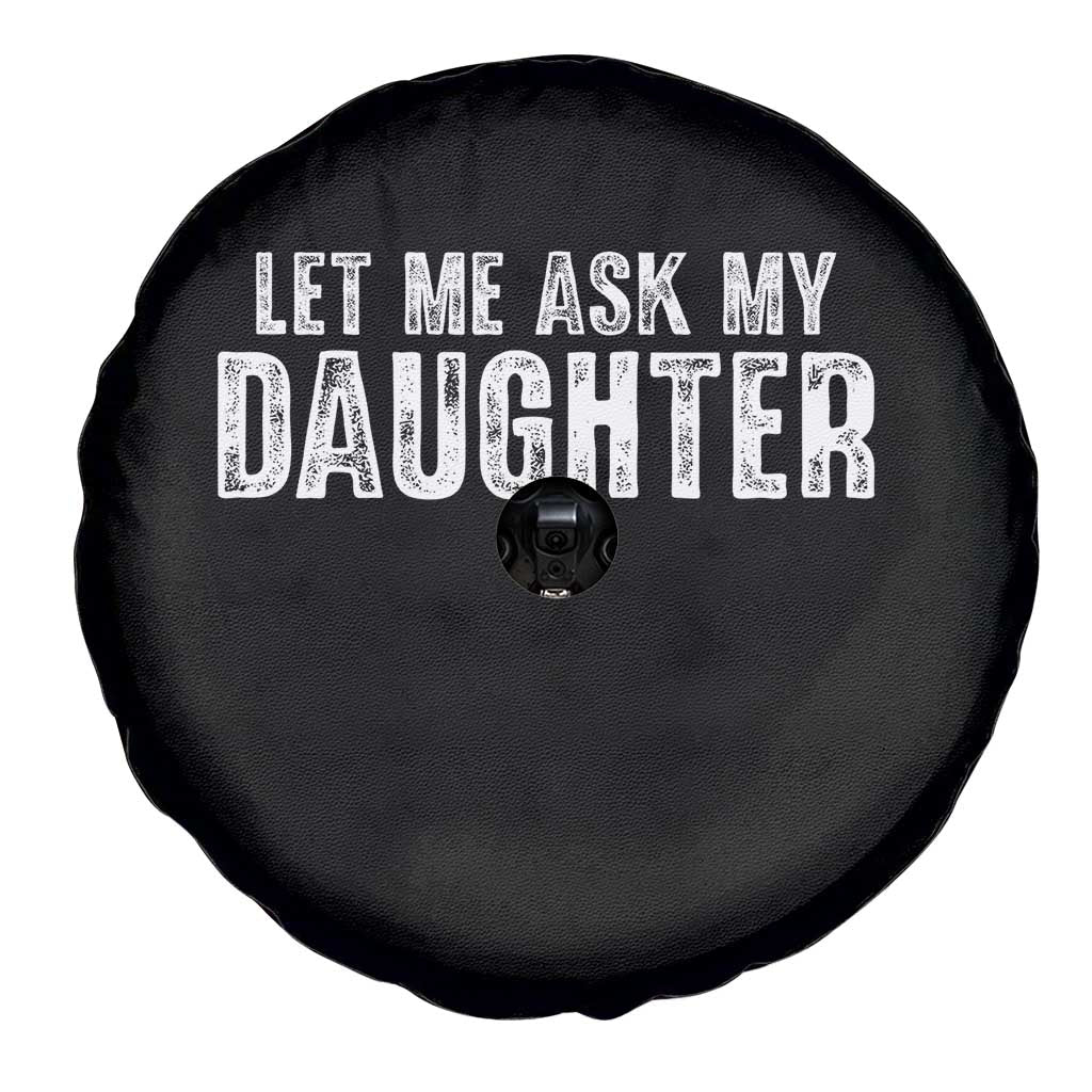 Let Me Ask My Daughter Spare Tire Cover Funny Dad Gift Father's Day TS11 Print Your Wear