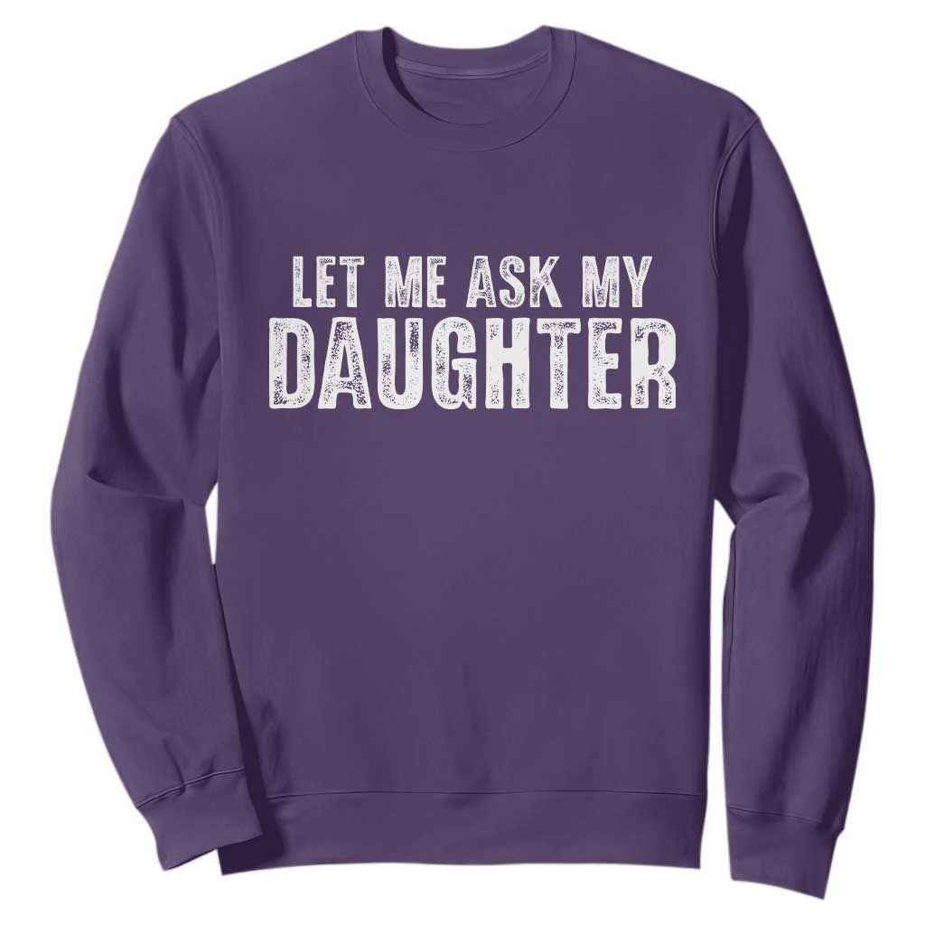 Let Me Ask My Daughter Sweatshirt Funny Dad Gift Father's Day TS11 Purple Print Your Wear