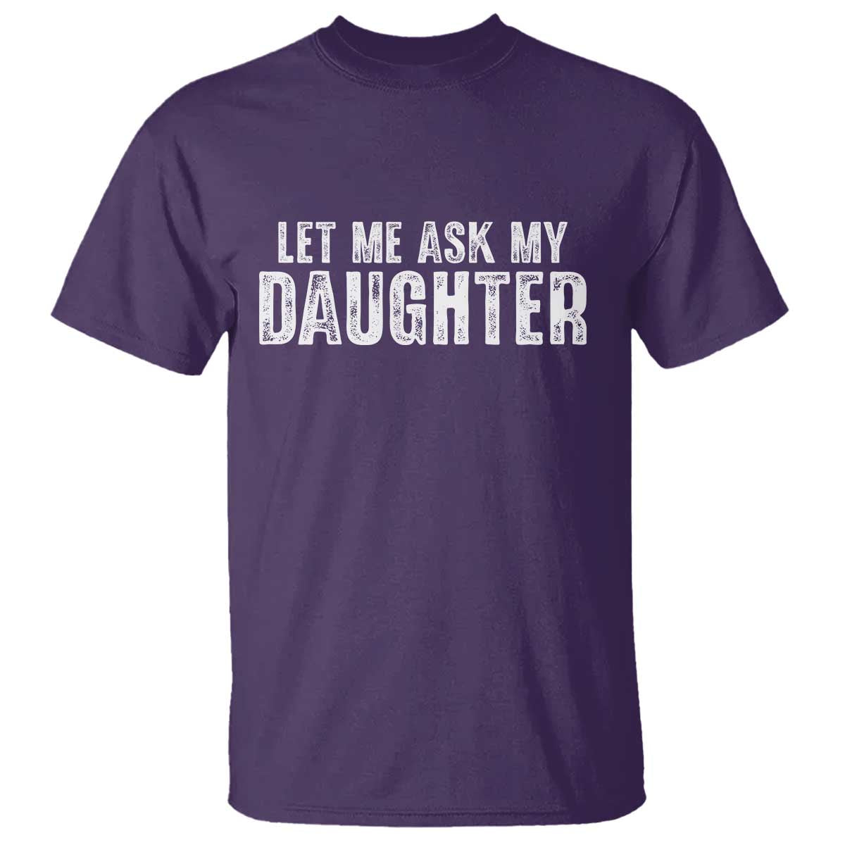 Let Me Ask My Daughter T Shirt Funny Dad Gift Father's Day TS11 Purple Print Your Wear