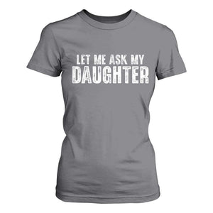Let Me Ask My Daughter T Shirt For Women Funny Dad Gift Father's Day TS11 Charcoal Print Your Wear