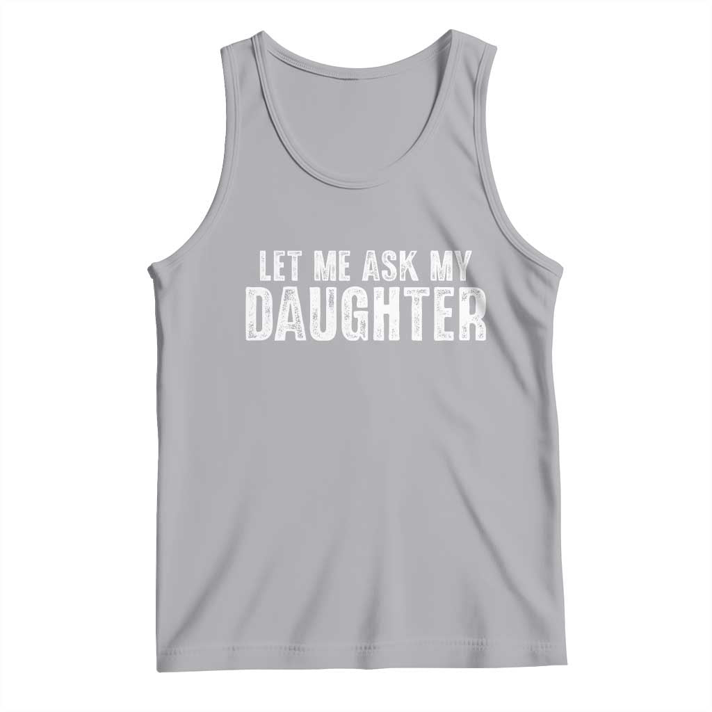 Let Me Ask My Daughter Tank Top Funny Dad Gift Father's Day TS11 Athletic Heather Print Your Wear