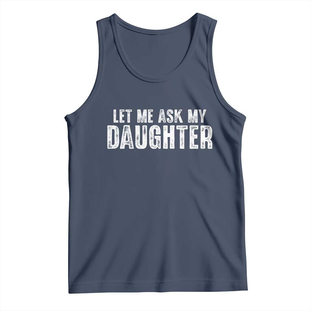 Let Me Ask My Daughter Tank Top Funny Dad Gift Father's Day TS11 Navy Print Your Wear