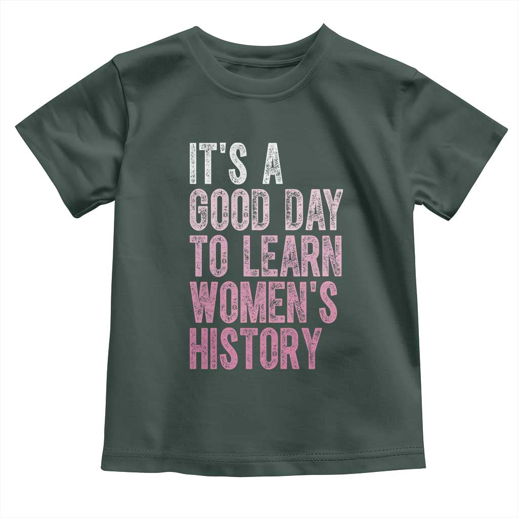 Funny It's A Good Day To Learn Women's History Toddler T Shirt TS11 Dark Forest Green Print Your Wear