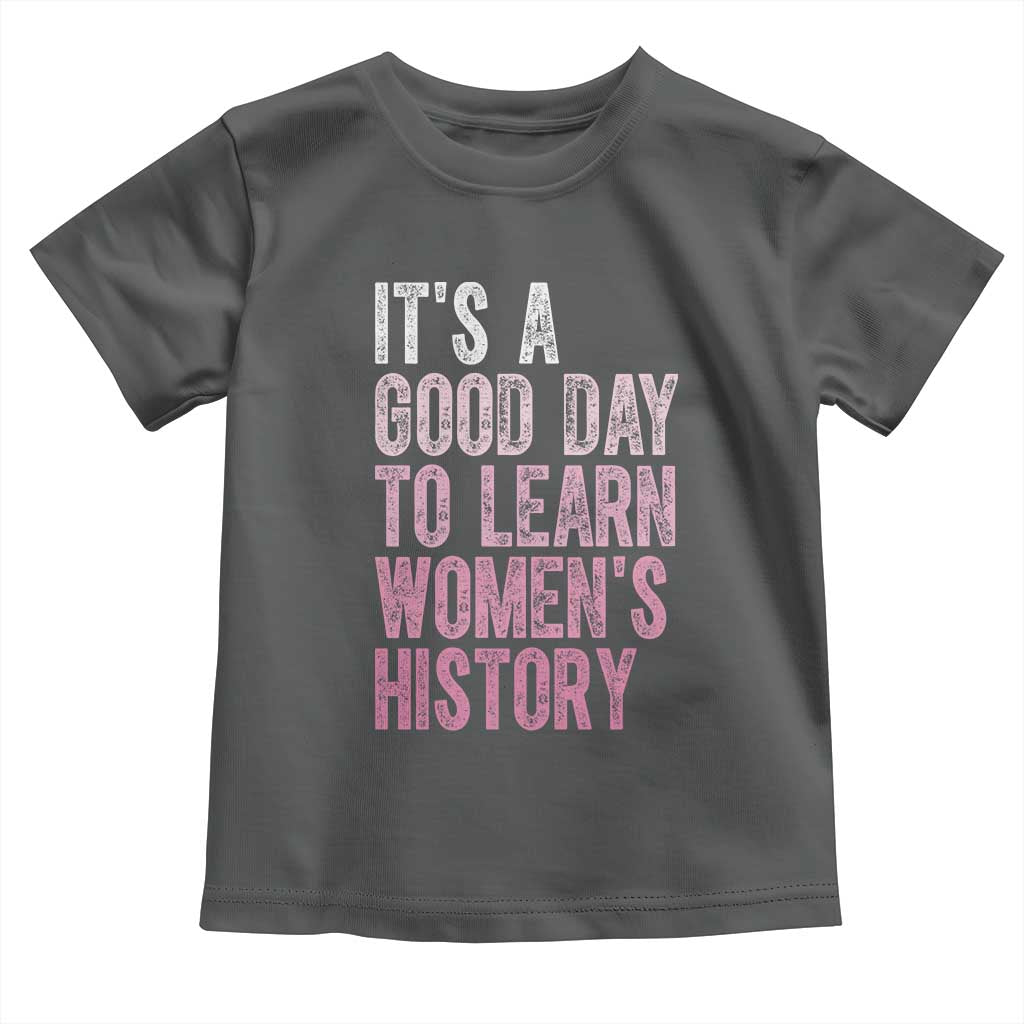 Funny It's A Good Day To Learn Women's History Toddler T Shirt TS11 Dark Heather Print Your Wear