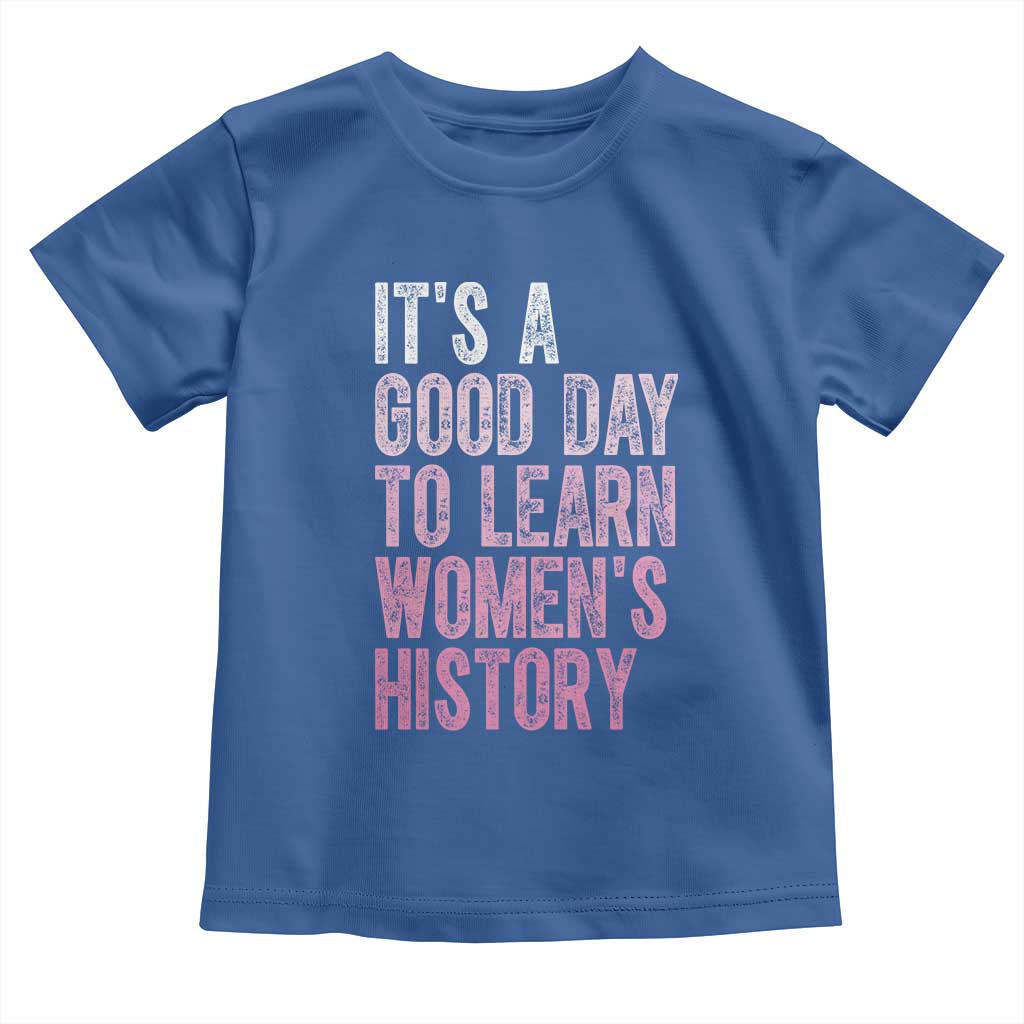 Funny It's A Good Day To Learn Women's History Toddler T Shirt TS11 Royal Blue Print Your Wear