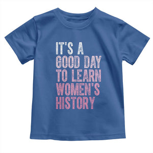 Funny It's A Good Day To Learn Women's History Toddler T Shirt TS11 Royal Blue Print Your Wear