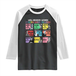 Well Behaved Women Rarely Make History Raglan Shirt National Women's History Month TS11 Black White Print Your Wear