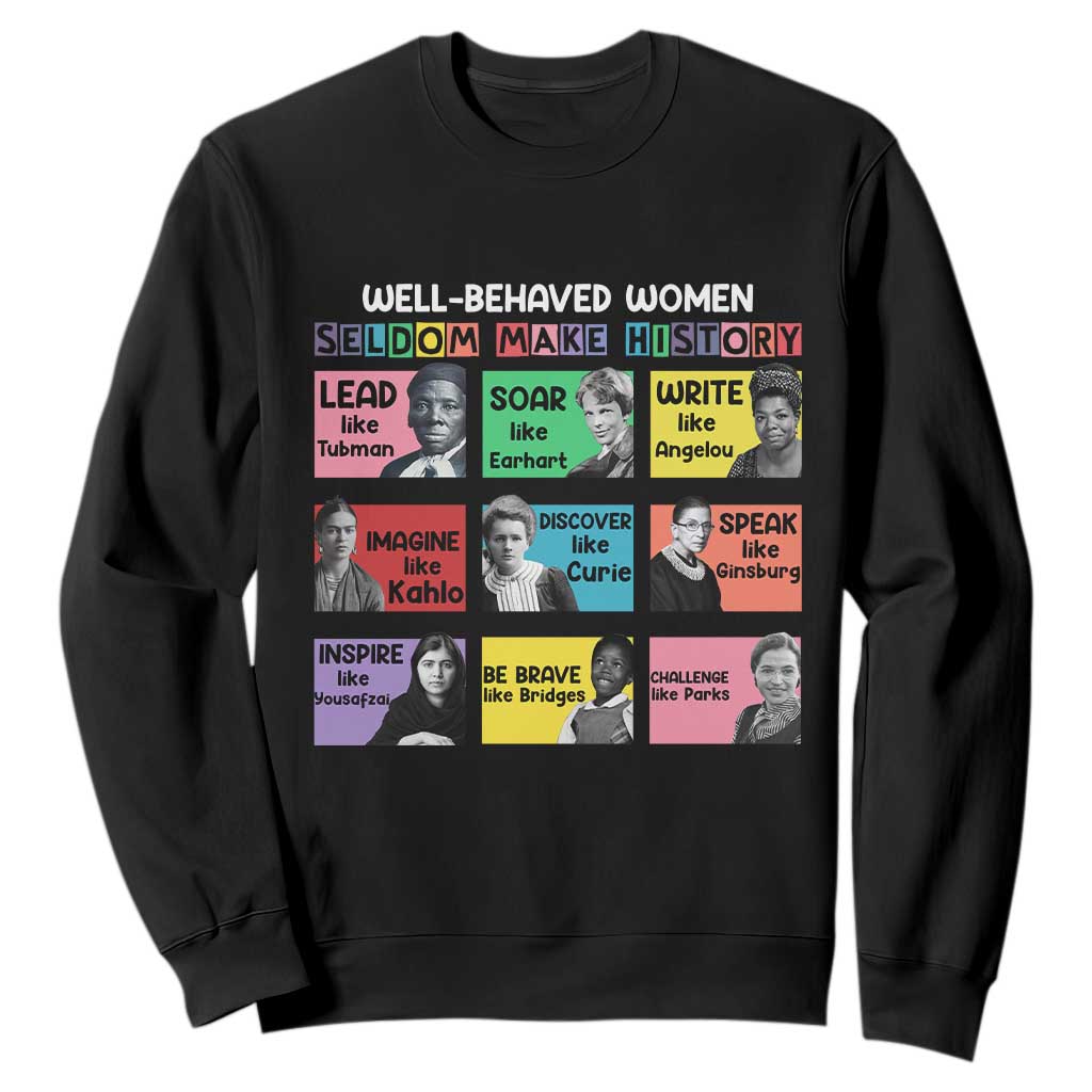 Well Behaved Women Rarely Make History Sweatshirt National Women's History Month TS11 Black Print Your Wear
