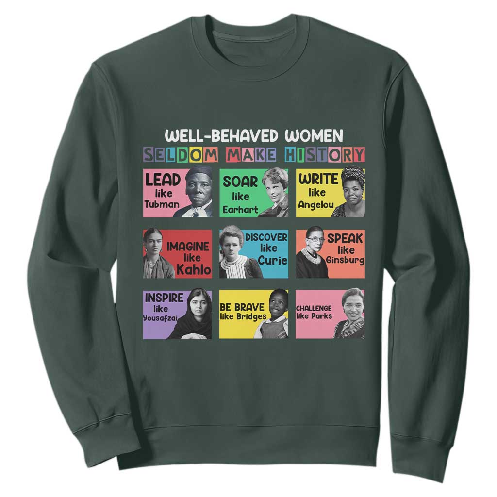 Well Behaved Women Rarely Make History Sweatshirt National Women's History Month TS11 Dark Forest Green Print Your Wear