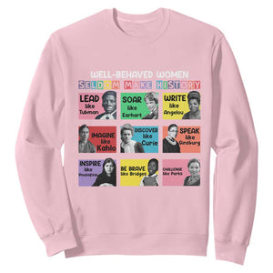 Well Behaved Women Rarely Make History Sweatshirt National Women's History Month TS11 Light Pink Print Your Wear