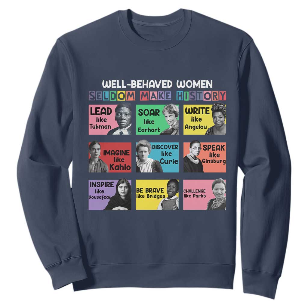 Well Behaved Women Rarely Make History Sweatshirt National Women's History Month TS11 Navy Print Your Wear
