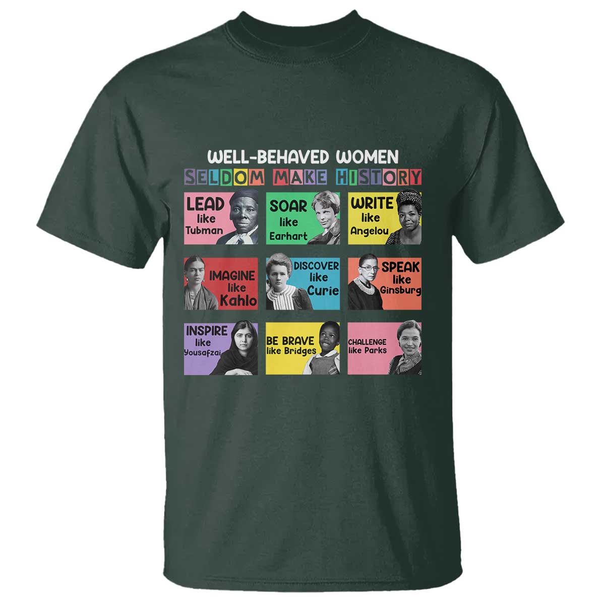 Well Behaved Women Rarely Make History T Shirt National Women's History Month TS11 Dark Forest Green Print Your Wear