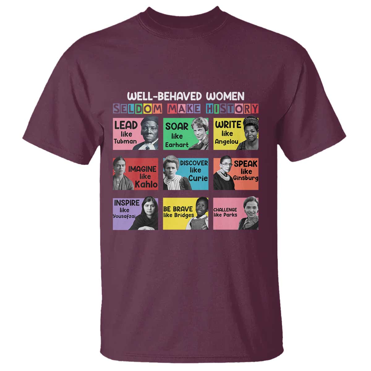 Well Behaved Women Rarely Make History T Shirt National Women's History Month TS11 Maroon Print Your Wear
