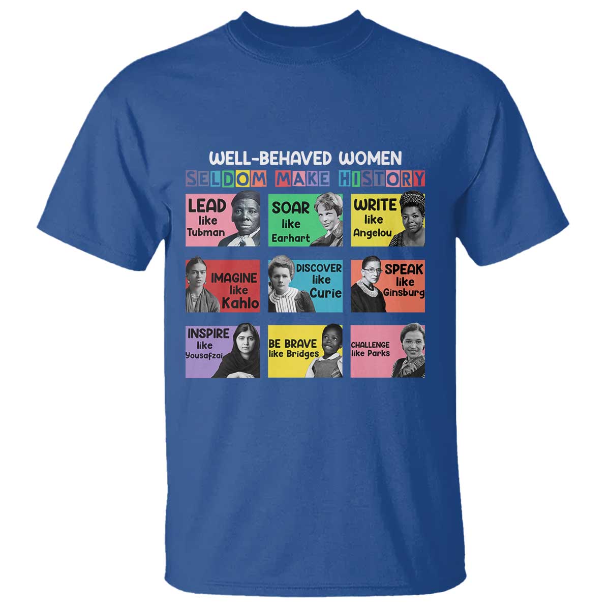 Well Behaved Women Rarely Make History T Shirt National Women's History Month TS11 Royal Blue Print Your Wear