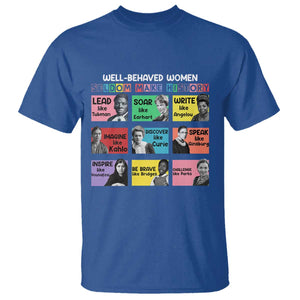 Well Behaved Women Rarely Make History T Shirt National Women's History Month TS11 Royal Blue Print Your Wear
