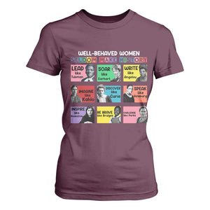 Well Behaved Women Rarely Make History T Shirt For Women National Women's History Month TS11 Maroon Print Your Wear