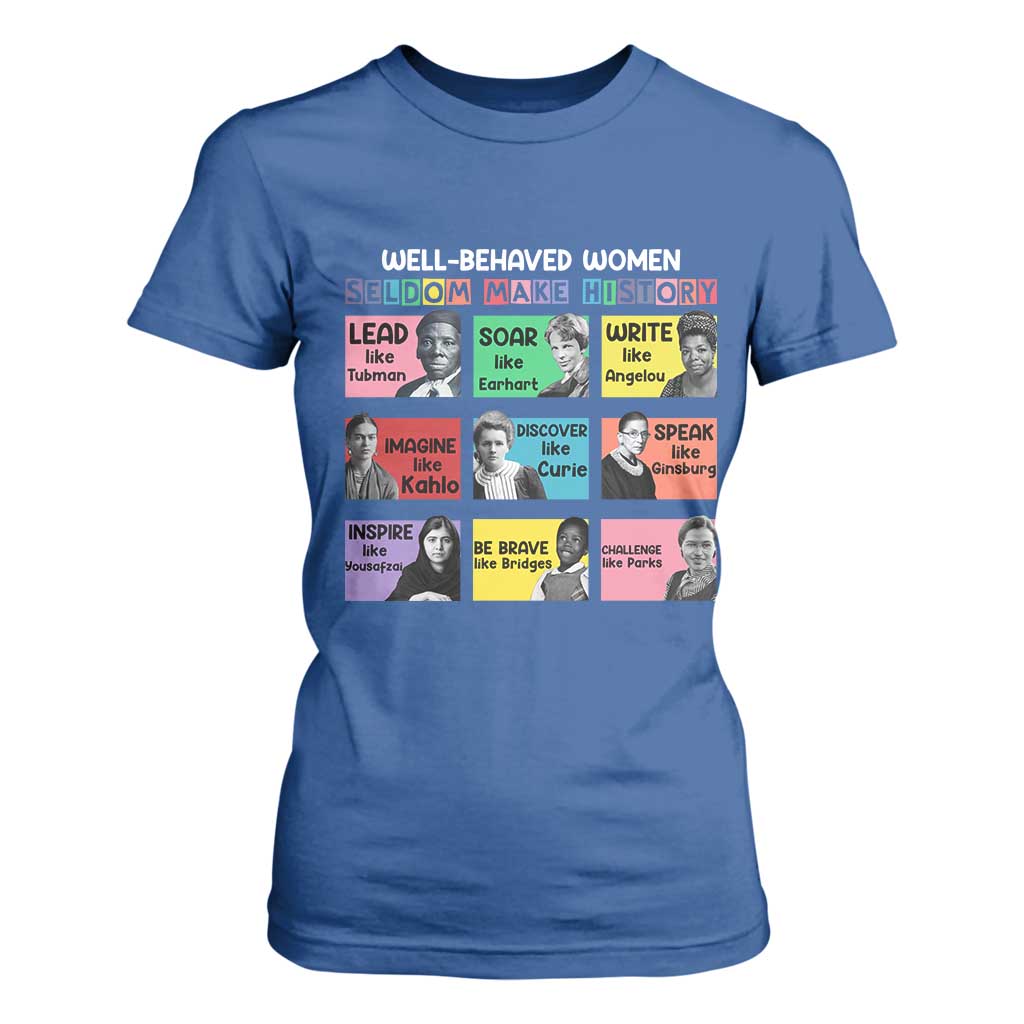 Well Behaved Women Rarely Make History T Shirt For Women National Women's History Month TS11 Royal Blue Print Your Wear